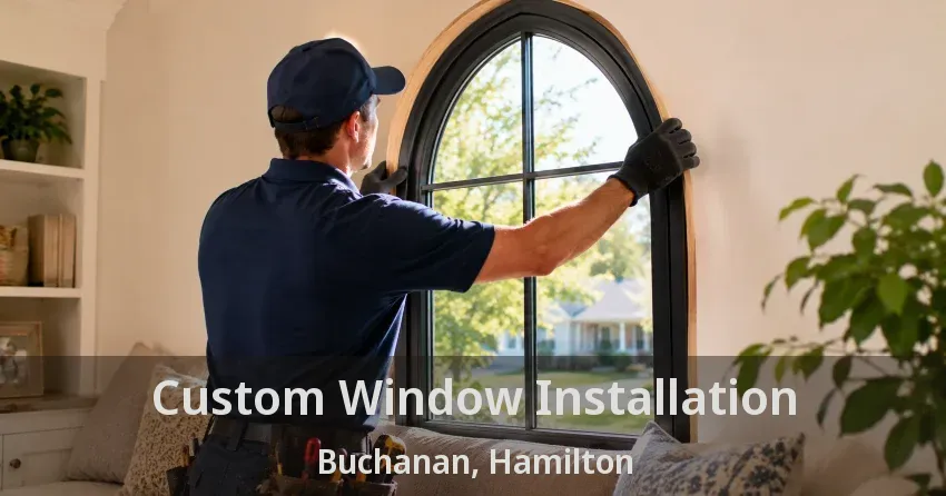 Custom Window Installation Buchanan, Hamilton - ON