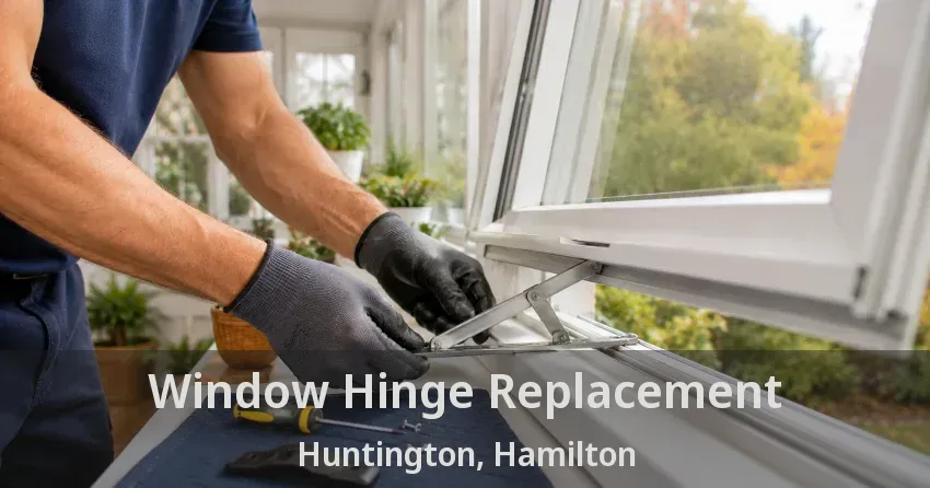 Window Hinge Replacement Huntington, Hamilton - ON